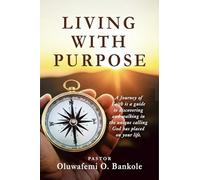 Living With Purpose: Discovering and Fulfilling God’s Plan for Your Life