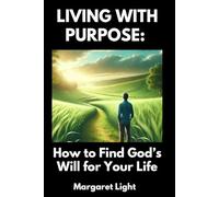 Living with Purpose: How to Find God’s Will for Your Life.: Discover God’s direction, live intentionally, and align your life with His divine purpose.