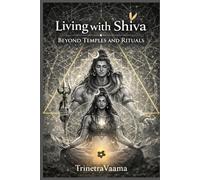 Living With Shiva: Beyond Temples and Rituals
