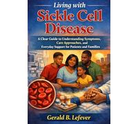 Living with Sickle Cell Disease: A Clear Guide to Understanding Symptoms, Care Approaches, and Everyday Support for Patients and Families
