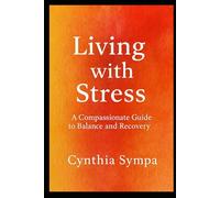 Living with Stress: A Compassionate Guide to Balance and Recovery