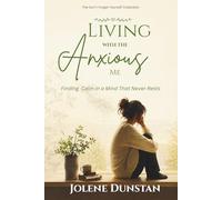 Living With the Anxious Me: Finding Calm in a Mind That Never Rests: Understanding Anxiety, Overthinking, and the Need to Feel Safe
