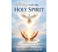Living with the Holy Spirit: A Practical Guide to Power, Guidance, and Transformation