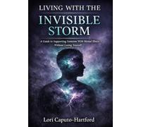 Living With the Invisible Storm: A Guide to Supporting a Loved One Through Mental Illness and Suicidal Crisis