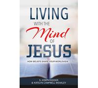 Living with the Mind of Jesus: How Beliefs Shape Your Worldview