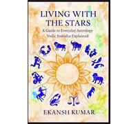 LIVING WITH THE STARS A Guide to Everyday Astrology Vedic Jyotisha Explained: Vedic Jyotisha Explained