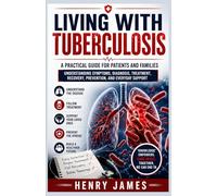 LIVING WITH TUBERCULOSIS: A PRACTICAL GUIDE FOR PATIENTS AND FAMILIES: UNDERSTANDING SYMPTOMS, DIAGNOSIS, TREATMENT, RECOVERY, PREVENTION, AND EVERYDAY SUPPORT