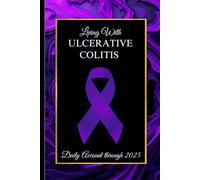 LIVING WITH ULCERATIVE COLITIS: Track, Manage, and Understand Your Ulcerative Colitis: A Comprehensive Daily Symptom and Wellness Journal.