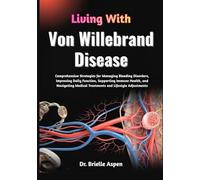 Living With Von Willebrand Disease: Comprehensive Strategies for Managing Bleeding Disorders, Improving Daily Function, Supporting Immune Health, and ... Medical Treatments and Lifestyle Adjustments