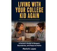 LIVING WITH YOUR COLLEGE KID AGAIN: A Parent's Guide to Respect, Boundaries, and Peace at Home