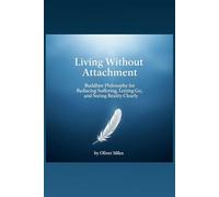Living Without Attachment: Buddhist Philosophy for Reducing Suffering, Letting Go, and Seeing Reality Clearly