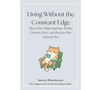 Living Without the Constant Edge: How to Ease Hypervigilance, Reduce Constant Stress, and Reclaim Your Natural Pace