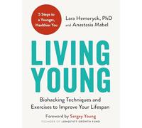 Living Young: Biohacking Techniques and Exercises to Improve Your Lifespan