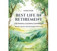 Living Your Best Life in Retirement: The Mindful Coloring Companion Reflect, Relax and Reconnect with Joy