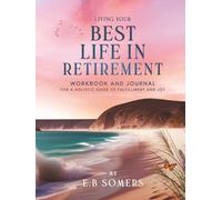 Living Your Best Life in Retirement: The Workbook and Journal for A Holistic Guide to Fulfillment and Joy: 12 Strategies to Achieve Fun and Happiness