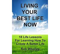LIVING YOUR BEST LIFE NOW: 18 Life Lesson For Creating A Better Life