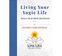 Living Your Yogic Life: 200hr Yoga Teacher Training Instructor Manual