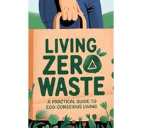 Living Zero Waste: A Practical Guide to Eco-Conscious Living