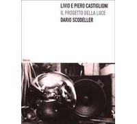 Livio e Piero Castiglioni. Il progetto della luce. Ediz. illustrata