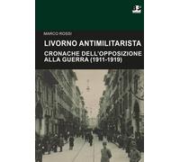 Livorno antimilitarista. Cronache dell'opposizione alla guerra (1