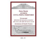Livorno. Città, porto, territorio. Un racconto dalla fine del miracolo economico alle crisi e alle sfide del nuovo secolo