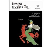 Livorno cruciale XX e XXI. Quadrimestrale di arte e cultura. La grafica pubblicitaria