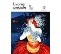 Livorno cruciale XX e XXI. Quadrimestrale di arte e cultura. Vol. 12: Fiori