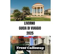 LIVORNO GUIDA DI VIAGGIO 2025: Scopri la perla costiera della Toscana: le principali attrazioni, la cucina locale, le spiagge e i consigli degli esperti per Livorno, Italia