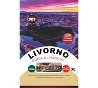 LIVORNO GUIDA DI VIAGGIO 2026: Esplora la costa toscana: gemme nascoste, cucina locale e consigli per le crociere per i viaggiatori