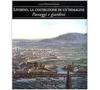 Livorno, la costruzione di un'immagine. Paesaggi e giardini