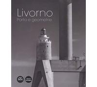 Livorno. Porto e geometrie. Ediz. a colori