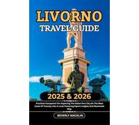 Livorno Travel Guide: 2025 & 2026 Practical Companion For Exploring The Italian Port City On The West Coast Of Tuscany Like A Local Featuring Expert Insights And Illustrated Map