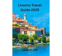 Livorno Travel Guide 2025: Uncover the Secrets of Livorno: A Traveler's Companion