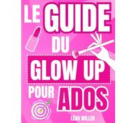 Livre ado fille : Le Guide Du Glow Up Pour Ados : Livre pour ado fille 12-17 ans et + sur la confiance et l'estime de soi.