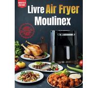 Livre Air fryer Moulinex: Des Recettes Faciles et Gourmands pour Réinventer Vos Repas avec la Friteuse à Air