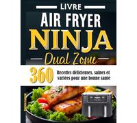 Livre Air Fryer Ninja Dual Zone: 360 Recettes délicieuses, saines et variées pour une bonne santé