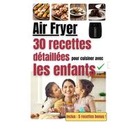Livre cuisine Air Fryer : 30 recettes détaillées pour cuisiner avec les enfants ! Livre de recettes faciles, détaillées et illustrées pour cuisiner ... quiz éducatifs et 5 recettes bonus