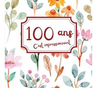 Livre d’or 100 ans souvenir d’anniversaire à remplir: Un cadeau unique à personnaliser avec messages, anecdotes et photos - Pour un.e ami.e qui fête ses 100 ans
