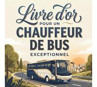 Livre d’Or pour un Chauffeur de Bus Exceptionnel: Cadeau Personnalisé pour un Chauffeur de Bus | Carnet Messages Anniversaire, Départ, Retraite