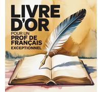 Livre d’Or pour un Prof de Français Exceptionnel: Cadeau de Fin d’Année ou de Carrière pour un Professeur de Français Passionné