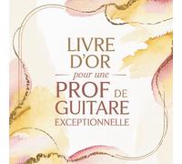 Livre d’Or pour une Prof de Guitare Exceptionnelle: Messages et Souvenirs à Offrir pour Départ, Retraite ou Fin d’Année