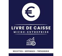 Livre de Caisse Micro-Entreprise: Registre professionnel des recettes et dépenses - Cahier comptable simple et efficace pour auto-entrepreneurs, artisans, freelances et petites entreprises