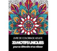 Livre de coloriage adulte : 33 motifs uniques pour se détendre et se relaxer: Illustrations anti-stress à colorier pour adultes : art thérapie et ... moments de calme, les vacances ou les loisirs
