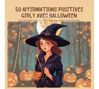 LIVRE DE COLORIAGE - AFFIRMATIONS POSITIVES GIRLY AVEC HALLOWEEN : 50 coloriages avec des affirmations positives et spirituelles