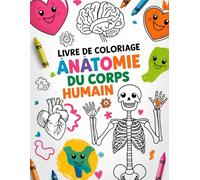 livre de coloriage anatomie du corps humain: Apprenez en Vous Amusant, Anatomie et Coloriage pour Tous