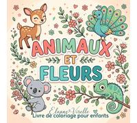 Livre De Coloriage Animaux Et Fleurs Pour Enfants: 40 Dessins Mignons Et Faciles À Colorier Pour Enfants De 4 À 12 Ans Avec Animaux Adorables, Fleurs Et Motifs Floraux