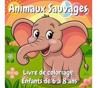 Livre de coloriage Animaux Sauvages: Enfants de 6 à 8 ans