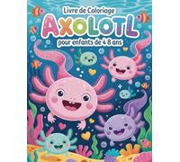 Livre de coloriage Axolotl pour enfants de 4 à 8 ans: Pages de coloriage mignonnes et amusantes d’axolotls pour filles et garçons