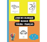 Livre de Coloriage Bilingue Yoruba - Français: Colorier et Apprendre le Yoruba pour Enfants de 4 à 8 ans