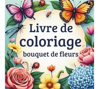 Livre de Coloriage Bouquet de Fleurs , Magnifiques Bouquets à Colorier pour Adultes